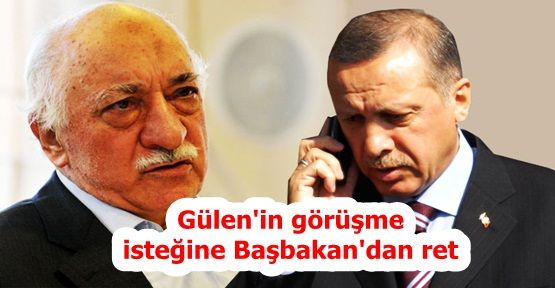 Gülen'in görüşme isteğine Başbakan'dan ret