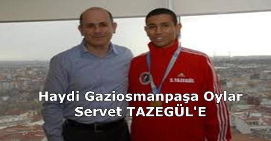 Haydi Gaziosmanpaşa oylar servet tazegüle..