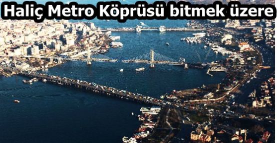 HALİÇ METRO KÖPRÜSÜ HAVADAN GÖRÜNTÜLENDİ