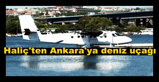 Haliç'ten Ankara'ya deniz uçağı 