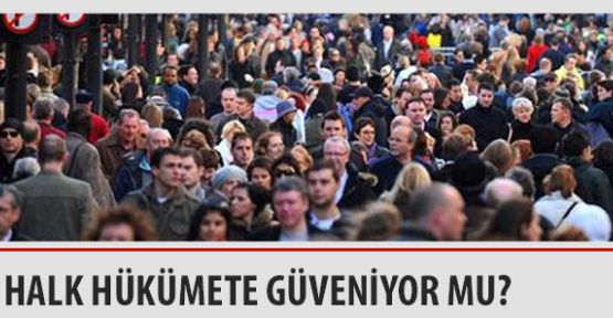 Halkın yüzde kaçı hükümete güveniiyor?