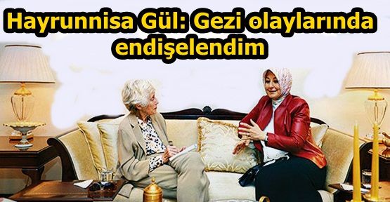 Hayrunnisa Gül: Gezi olaylarında endişelendim