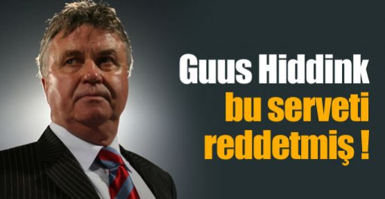 Hiddink bu serveti reddetmiş !