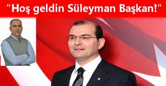 Hoş geldin Süleyman Başkan!