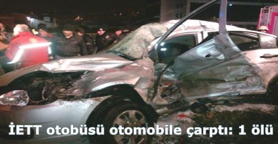 İETT otobüsü otomobile çarptı: 1 ölü