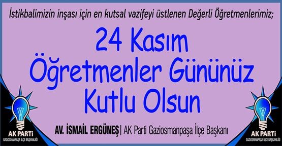 İLÇE BAŞKANı AV.İSMAİL ERGÜNEŞ’İN 24 KASIM ÖĞRETMENLER GÜNÜ MESAJI ;