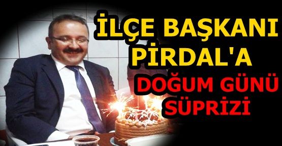 İlçe Başkanı Şahin Pirdal'a Doğum Günü Sürprizi!