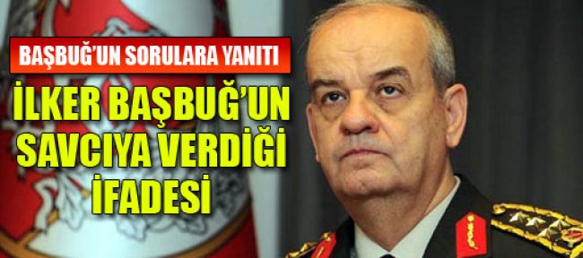 İlker Başbuğ'un savcıya verdiği ifadesi