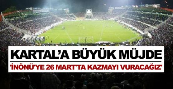 ''İnönü'ye 26 Mart'ta kazmayı vuracağız''