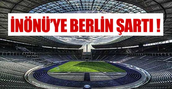 İnönü'ye Berlin şartı !