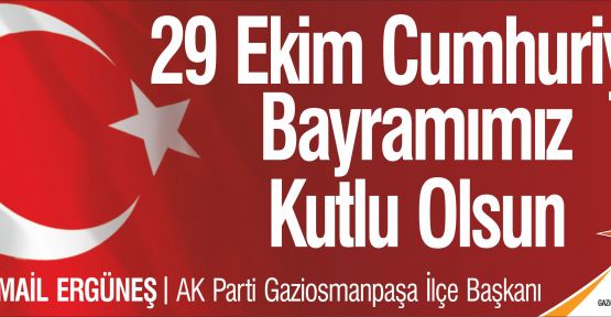  İSMAİL ERGÜNEŞ'İN 29 EKİM CUMHURİYET BAYRAMI MESAJI