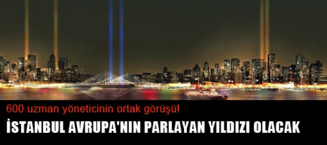 İstanbul Avrupa'nın parlayan yıldızı olacak