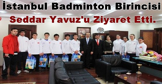 İstanbul Badminton Birincisi Gop Kaymakamı Seddar Yavuz'u Ziyaret Etti.  