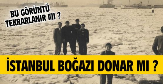 İstanbul Boğazı donar mı ?