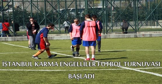 İSTANBUL KARMA ENGELLİLER FUTBOL TURNUVASI BAŞLIYOR.