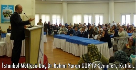 İstanbul Müftüsü Doç.Dr.Rahmi Yaran GOP'TA Seminere Katıldı..