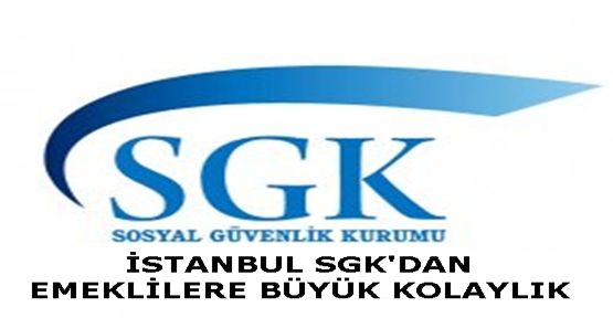 İSTANBUL SGK'DAN EMEKLİLERE KOLAYLIK