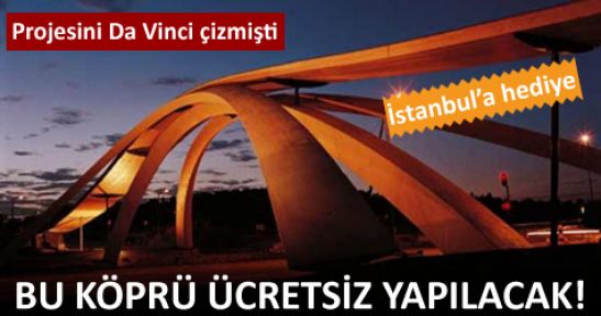 İstanbul'a ücretsiz Da Vinci Köprüsü!