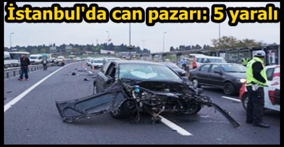 İstanbul'da can pazarı: 5 yaralı