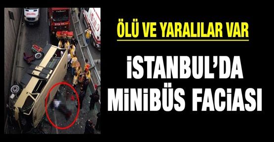 İstanbul'da Dehşet: Yolcu Minibüsü Üst Geçitten Uçtu