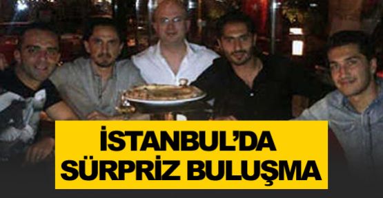 İstanbul'da sürpriz buluşma!