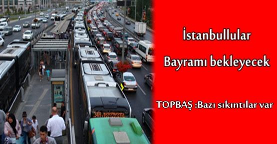 İstanbullular bayramı bekleyecek