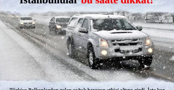 İstanbul'lular bu saatte dikkat!