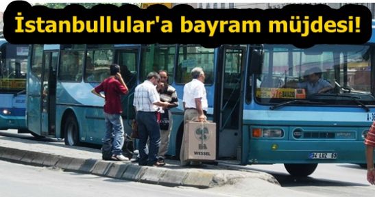  İstanbullular'a bayram müjdesi!