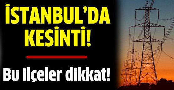 İstanbul'un 4 ilçesinde elektrik kesintisi olacak, kaç saat kesinti olacak?