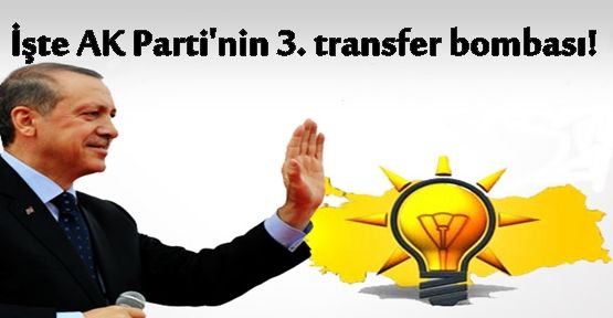 İşte AK Parti'nin 3. transfer bombası!