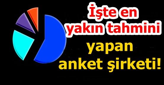 İşte en yakın tahmini yapan anket şirketi!