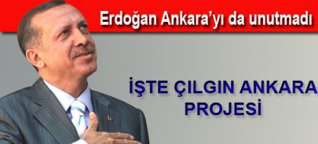 İşte Erdoğan'ın Çılgın Ankara projesi!