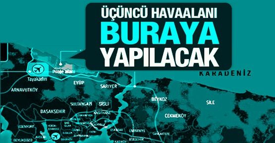 İşte İstanbul'un üçüncü havalimanının yeri