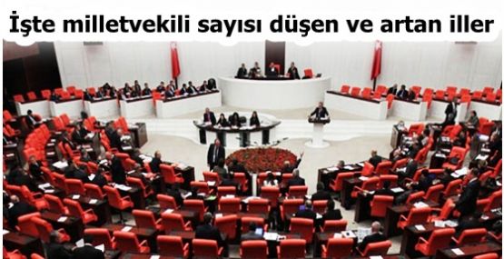 İşte milletvekili sayısı düşen ve artan iller