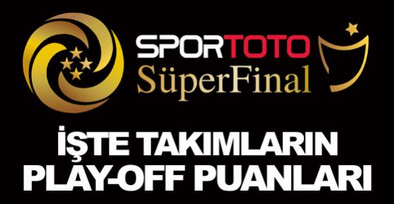 İşte takımların Play Off puanları...