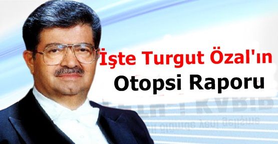 İşte Turgut Özal'ın Otopsi Raporu