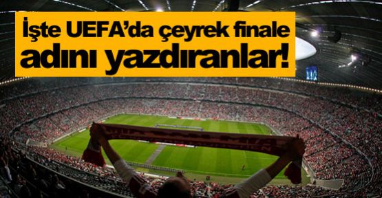 İşte UEFA'da çeyrek finalistler