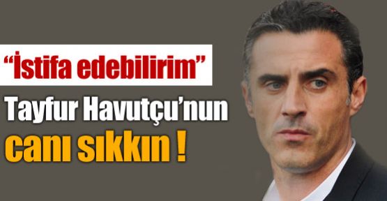 ''İstifa edebilirim''