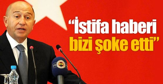 İstifa haberi bizi şoke etti