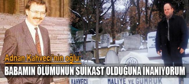 Kahveci'nin oğlu da artık suikast diyor