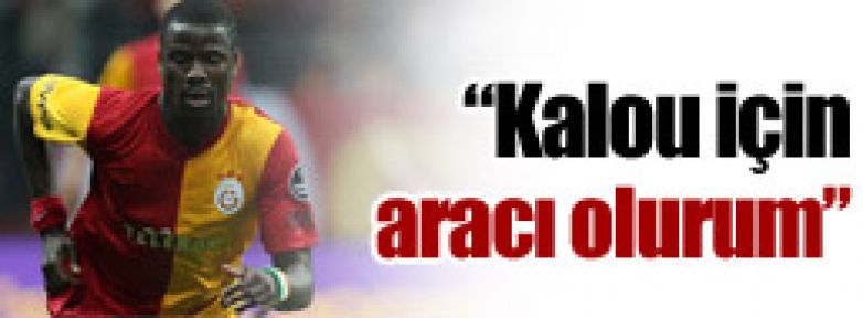 ''Kalou için aracı olurum''