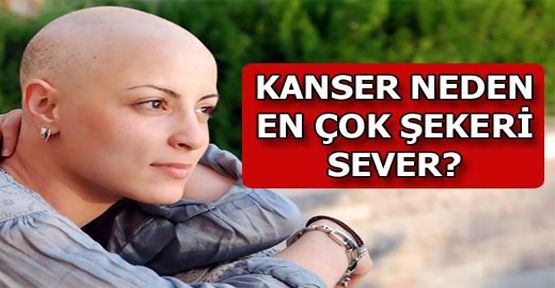 Kanser neden en çok şekeri sever?