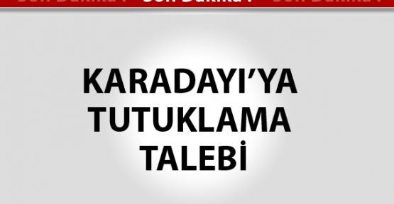 Karadayı'ya Tutuklama Talebi!