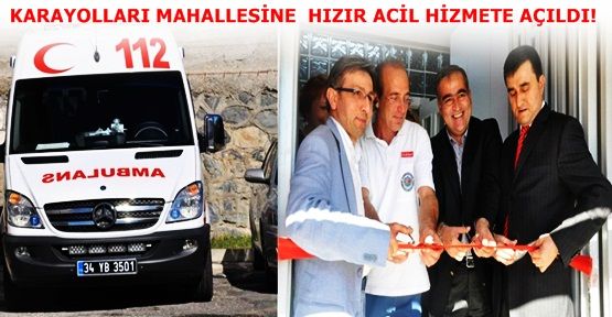 KARAYOLLARI MAHALLESİNE  HIZIR ACİL HİZMETE AÇILDI!