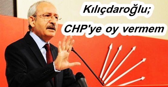 Kılıçdaroğlu'ndan çarpıcı itiraf: CHP'ye oy vermem