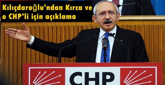 Kılıçdaroğlu'ndan Kırca ve o CHP'li için açıklama