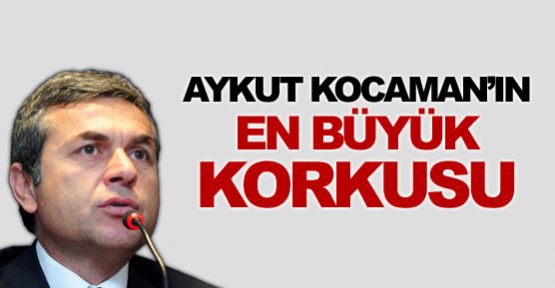 Kocaman'ın en büyük korkusu