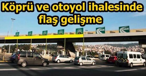 Köprü ve otoyol ihalesinde flaş gelişme