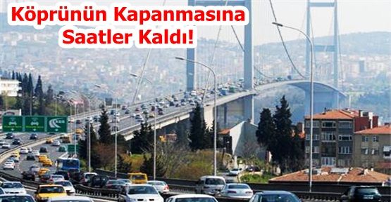 Köprünün Kapanmasına Saatler Kaldı!