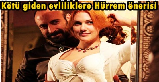 Kötü giden evliliklere Hürrem önerisi